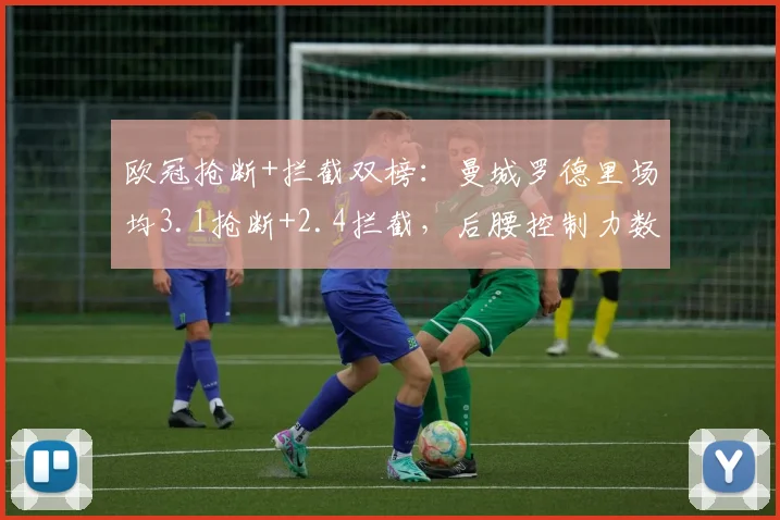 欧冠抢断+拦截双榜：曼城罗德里场均3.1抢断+2.4拦截，后腰控制力数据